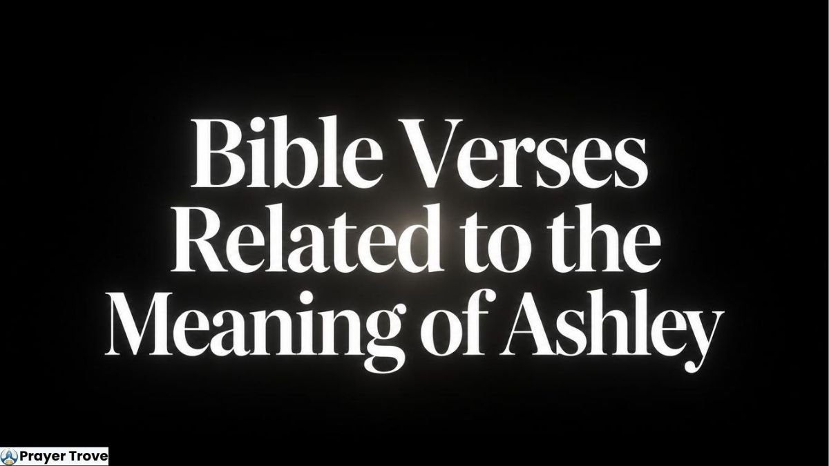 Bible verses related to Ashley's meaning