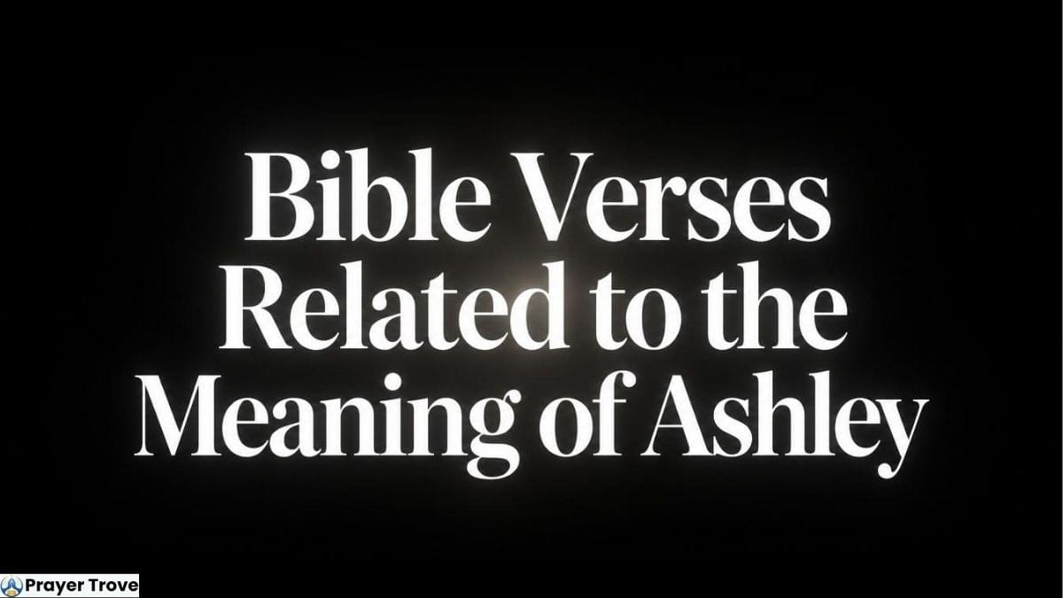 Bible verses related to Ashley's meaning